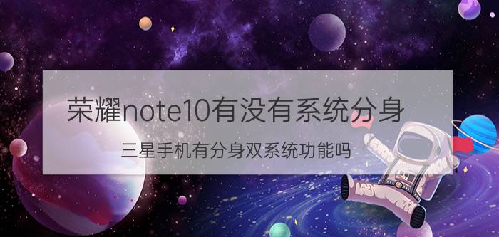 荣耀note10有没有系统分身 三星手机有分身双系统功能吗？